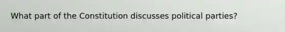 What part of the Constitution discusses political parties?