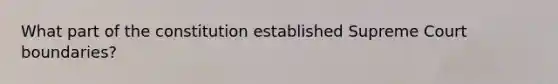 What part of the constitution established Supreme Court boundaries?