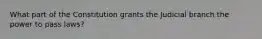 What part of the Constitution grants the Judicial branch the power to pass laws?