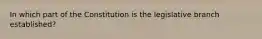 In which part of the Constitution is the legislative branch established?