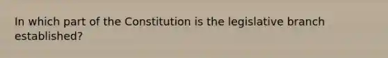 In which part of the Constitution is the legislative branch established?