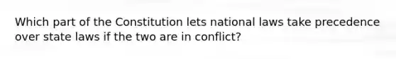 Which part of the Constitution lets national laws take precedence over state laws if the two are in conflict?