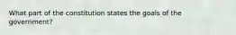 What part of the constitution states the goals of the government?