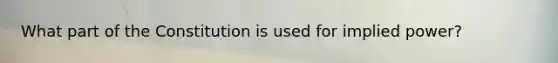What part of the Constitution is used for implied power?