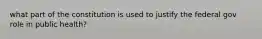 what part of the constitution is used to justify the federal gov role in public health?