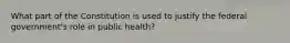 What part of the Constitution is used to justify the federal government's role in public health?