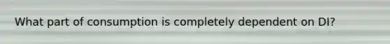 What part of consumption is completely dependent on DI?