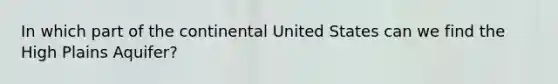 In which part of the continental United States can we find the High Plains Aquifer?