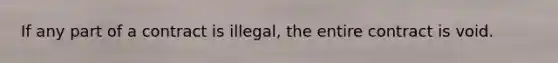 If any part of a contract is illegal, the entire contract is void.