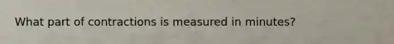 What part of contractions is measured in minutes?