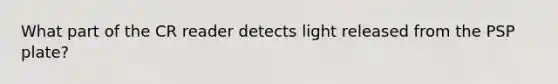 What part of the CR reader detects light released from the PSP plate?