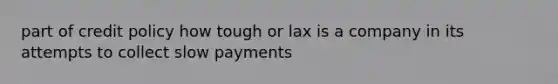 part of credit policy how tough or lax is a company in its attempts to collect slow payments