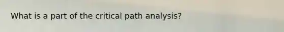 What is a part of the critical path analysis?