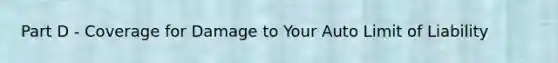 Part D - Coverage for Damage to Your Auto Limit of Liability