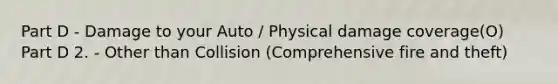 Part D - Damage to your Auto / Physical damage coverage(O) Part D 2. - Other than Collision (Comprehensive fire and theft)