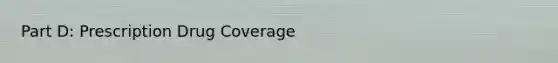 Part D: Prescription Drug Coverage