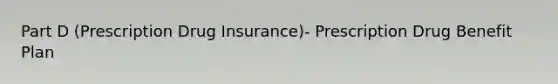 Part D (Prescription Drug Insurance)- Prescription Drug Benefit Plan