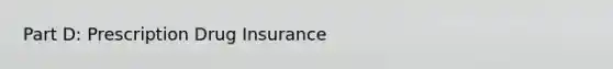 Part D: Prescription Drug Insurance