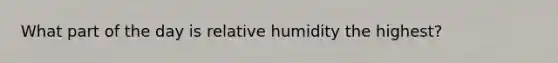 What part of the day is relative humidity the highest?