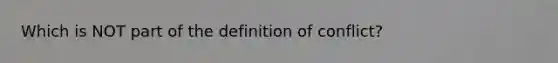 Which is NOT part of the definition of conflict?