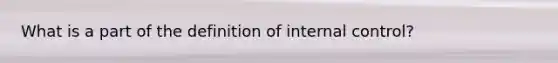 What is a part of the definition of internal control?