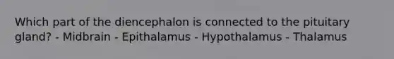 Which part of the diencephalon is connected to the pituitary gland? - Midbrain - Epithalamus - Hypothalamus - Thalamus