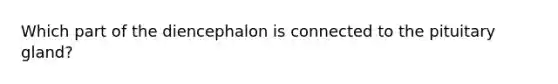 Which part of the diencephalon is connected to the pituitary gland?