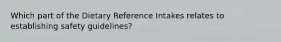 Which part of the Dietary Reference Intakes relates to establishing safety guidelines?