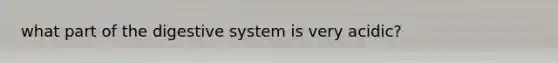 what part of the digestive system is very acidic?