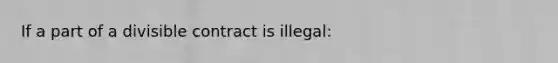 If a part of a divisible contract is illegal: