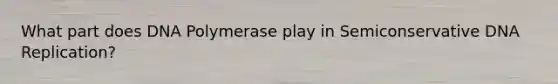 What part does DNA Polymerase play in Semiconservative DNA Replication?