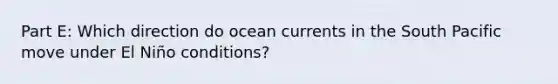 Part E: Which direction do ocean currents in the South Pacific move under El Niño conditions?