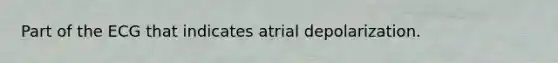 Part of the ECG that indicates atrial depolarization.