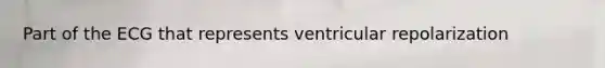 Part of the ECG that represents ventricular repolarization
