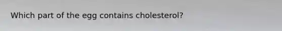 Which part of the egg contains cholesterol?