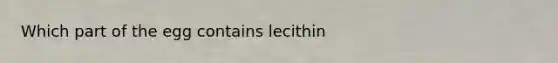 Which part of the egg contains lecithin