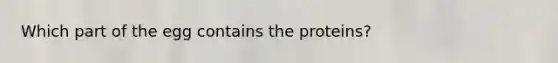 Which part of the egg contains the proteins?