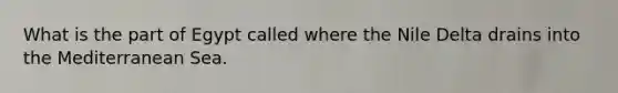 What is the part of Egypt called where the Nile Delta drains into the Mediterranean Sea.