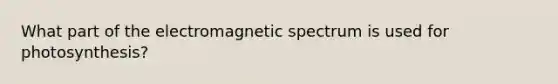 What part of the electromagnetic spectrum is used for photosynthesis?