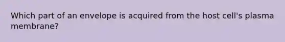 Which part of an envelope is acquired from the host cell's plasma membrane?