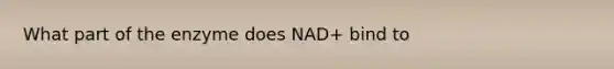 What part of the enzyme does NAD+ bind to