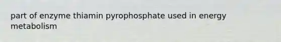 part of enzyme thiamin pyrophosphate used in energy metabolism