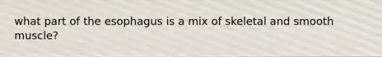 what part of the esophagus is a mix of skeletal and smooth muscle?