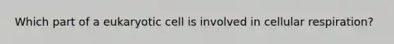 Which part of a eukaryotic cell is involved in <a href='https://www.questionai.com/knowledge/k1IqNYBAJw-cellular-respiration' class='anchor-knowledge'>cellular respiration</a>?