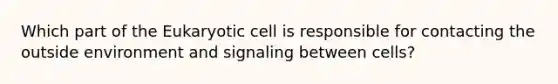 Which part of the Eukaryotic cell is responsible for contacting the outside environment and signaling between cells?