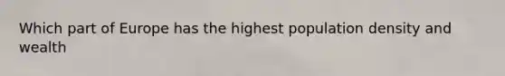 Which part of Europe has the highest population density and wealth