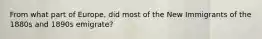 From what part of Europe, did most of the New Immigrants of the 1880s and 1890s emigrate?