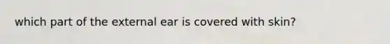 which part of the external ear is covered with skin?