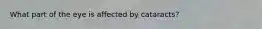 What part of the eye is affected by cataracts?