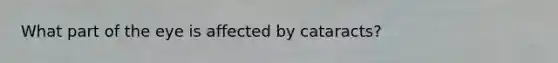 What part of the eye is affected by cataracts?